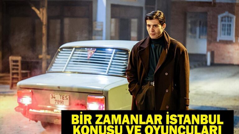 Bir Zamanlar İstanbul konusu nedir? Bir Zamanlar İstanbul oyuncuları kimler?