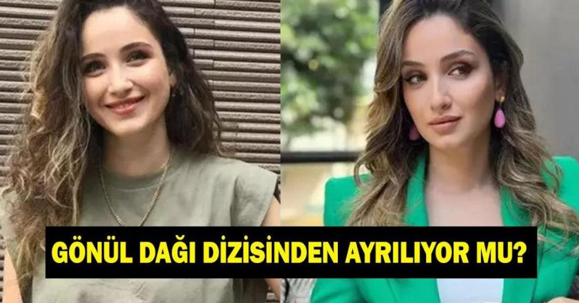 GÖNÜL DAĞI’NIN LEYLA’SI DİZİDEN AYRILIYOR MU? Gökçe Akyıldız Gönül Dağı dizisinden ne zaman ayrılacak? Ayrılık nedeni belli oldu!